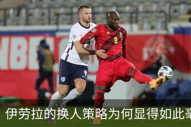 伊劳拉的换人策略为何显得如此毫无悬念？